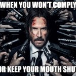 Guns pointed at head | WHEN YOU WON'T COMPLY; OR KEEP YOUR MOUTH SHUT | image tagged in guns pointed at head | made w/ Imgflip meme maker