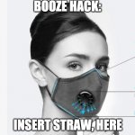 Quarantine Booze Hack | QUARANTINE BOOZE HACK:; INSERT STRAW, HERE | image tagged in quarantine hacks | made w/ Imgflip meme maker