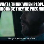 Fun’s Done | WHAT I THINK WHEN PEOPLE ANNOUNCE THEY’RE PREGNANT | image tagged in funs done | made w/ Imgflip meme maker