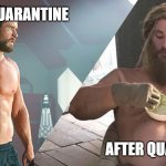 thor-fit-fat | BEFORE QUARANTINE; AFTER QUARANTINE | image tagged in thor-fit-fat | made w/ Imgflip meme maker
