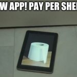 New! "Software as a Service" App; Pay per Sheet! | NEW APP! PAY PER SHEET! | image tagged in electronic toilet paper | made w/ Imgflip meme maker