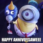 Anniversary | HAPPY ANNIVOYSAWEEE | image tagged in minions holding unicorn | made w/ Imgflip meme maker