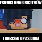 Aphmau | MY FRIENDS BEING EXCITED WHEN; I DRESSED UP AS DORA | image tagged in aphmau | made w/ Imgflip meme maker