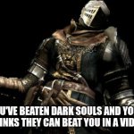 gamer dad | YOU'VE BEATEN DARK SOULS AND YOUR CHILD THINKS THEY CAN BEAT YOU IN A VIDEO GAME. | image tagged in dark souls shrug | made w/ Imgflip meme maker