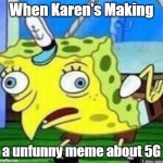 Spongebob mocking | When Karen's Making; a unfunny meme about 5G | image tagged in spongebob mocking | made w/ Imgflip meme maker