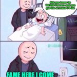 Fame to come | Did you know im TikTok Famous and you get the account if I die; FAME HERE I COME | image tagged in life support,fame,sick,child | made w/ Imgflip meme maker