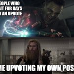 The power to Self-Upvote | PEOPLE WHO WAIT FOR DAYS FOR AN UPVOTE; ME UPVOTING MY OWN POST | image tagged in hulk gauntlet | made w/ Imgflip meme maker