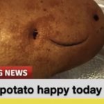 Local Potato happy today meme