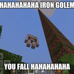 Hahahahaha | HAHAHAHAHA IRON GOLEM; YOU FALL HAHAHAHAHA | image tagged in iron golem falling | made w/ Imgflip meme maker