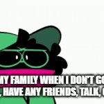 Concerned Ralsei | MY FAMILY WHEN I DON'T GO OUTSIDE, HAVE ANY FRIENDS, TALK, OR SLEEP | image tagged in gifs,introvert | made w/ Imgflip video-to-gif maker