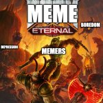 memers | MEME; BOREDOM; MEMERS; DEPRESSION; COVID-19 | image tagged in doom eternal,memes | made w/ Imgflip meme maker