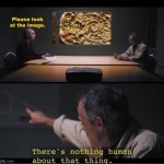 Mustard on pizza | Please look at the image. | image tagged in there's nothing human about that thing,mustard on pizza | made w/ Imgflip meme maker