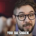 You be lookin like a snack dowh | YOU  DA  SNACK | image tagged in jacksepticeye pointing at you | made w/ Imgflip meme maker