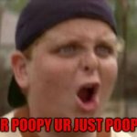3 year olds after getting yelled at | UR POOPY UR JUST POOPY | image tagged in funny | made w/ Imgflip meme maker