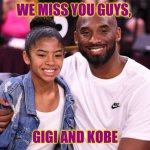 Gianna and Kobe Bryant | WE MISS YOU GUYS, GIGI AND KOBE | image tagged in gianna and kobe bryant | made w/ Imgflip meme maker