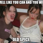 Skanky hustler girls missing teeth | SMELL LIKE YOU CAN AND YOU WILL. OLD SPICE. | image tagged in skanky hustler girls missing teeth | made w/ Imgflip meme maker