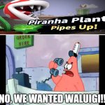 Unfair | NO, WE WANTED WALUIGI!! | image tagged in no this is patrick,super smash bros,waluigi,unfair,piranha plant | made w/ Imgflip meme maker