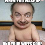 Lil Baby | WHEN. YOU WAKE UP; AND YOUR WIFES GONE | image tagged in lil baby | made w/ Imgflip meme maker