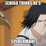 nani?! | ICHIGO THINKS HE'S; SPIDERMAN! | image tagged in spiderman ichigo | made w/ Imgflip meme maker