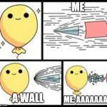 damn i almost died | ME; A WALL; ME: AAAAAAAA | image tagged in strong bloon | made w/ Imgflip meme maker