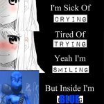 DA BA DEE DA BA DIEEEE- | BLUE | image tagged in sick of crying meme,im blu | made w/ Imgflip meme maker