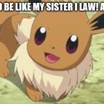 Eevee | I WANT TO BE LIKE MY SISTER I LAW! A GLACEON | image tagged in eevee | made w/ Imgflip meme maker