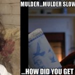 scully doesn't believe | MULDER...MULDER SLOW DOWN AND LISTEN TO ME... ...HOW DID YOU GET MY SISTER'S NUMBER? | image tagged in scully,x files,x-files,funny,memes,humor | made w/ Imgflip meme maker