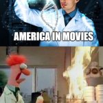 'Merica | AMERICA IN MOVIES; AMERICA IN REAL LIFE | image tagged in science good and bad,memes,funny,america,science | made w/ Imgflip meme maker