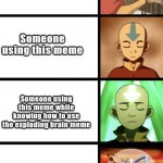 Expanding Aang | Someone using the exploding brain meme; Someone using this meme; Someone using this meme while knowing how to use the exploding brain meme; Roasting someone with this meme | image tagged in expanding aang | made w/ Imgflip meme maker