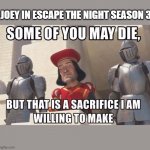 Some of you may die | JOEY IN ESCAPE THE NIGHT SEASON 3 | image tagged in some of you may die | made w/ Imgflip meme maker
