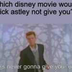 You know the rules... And so do I! | which disney movie would rick astley not give you? he's never gonna give you "up" | image tagged in rick roll,memes,rick astley,puns,funny,lol | made w/ Imgflip meme maker