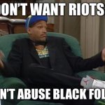 Don’t want riots