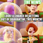 Quarretine Be Like | THE NEWS; ME; LOOK! A CHANCE OF GETTING OUT OF QUARANTINE THIS MONTH! | image tagged in buzz look an alien | made w/ Imgflip meme maker