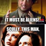 Giorgio Was RIGHT, Scully! | I LOST MY KEYS... IT MUST BE ALIENS! SCULLY, THIS MAN, HE'S FIGURED IT OUT! | image tagged in giorgio was right scully | made w/ Imgflip meme maker