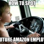 Amazon will own us all eventually.... | HOW TO SPOT; A FUTURE AMAZON EMPLOYEE | image tagged in future trucker,amazon | made w/ Imgflip meme maker