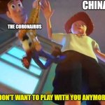 ANDY DROPPING WOODY | CHINA; THE CORONAIRUS; I DON'T WANT TO PLAY WITH YOU ANYMORE | image tagged in andy dropping woody | made w/ Imgflip meme maker