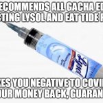 Another rarest meme i made though. | LUNI RECOMMENDS ALL GACHA EDITORS INJECTING LYSOL AND EAT TIDE PODS. MAKES YOU NEGATIVE TO COVID-19 OR YOUR MONEY BACK, GUARANTEED! | image tagged in lysol injections,lysol,covid-19,gacha life | made w/ Imgflip meme maker