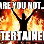 At my signal, unleash hell! | ARE YOU NOT... ENTERTAINED? | image tagged in riot_image,gladiator,riot,minnesota,minneapolis | made w/ Imgflip meme maker