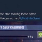 Stop making these challenges so hard fortnite