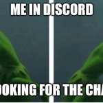 Kermit looking | ME IN DISCORD; LOOKING FOR THE CHAT | image tagged in kermit looking | made w/ Imgflip meme maker