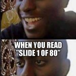 Young man smile then shock | WHEN YOU SEE THAT YOUR HOMEWORK IS JUST READING A POWERPOINT; WHEN YOU READ "SLIDE 1 OF 80" | image tagged in young man smile then shock,funny memes,coronavirus,homework,online class meme | made w/ Imgflip meme maker