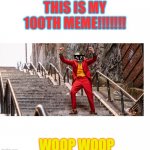 100th Meme, oh YEAH! | THIS IS MY 100TH MEME!!!!!!! WOOP WOOP | image tagged in blank template,joker,joker dance,100,memes | made w/ Imgflip meme maker
