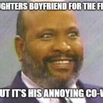 Uncle Phil | SEES DAUGHTERS BOYFRIEND FOR THE FIRST TIME; FINDS OUT IT'S HIS ANNOYING CO-WORKER | image tagged in uncle phil | made w/ Imgflip meme maker