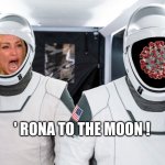 Rona to the moon | ' RONA TO THE MOON ! | image tagged in spacecovid | made w/ Imgflip meme maker