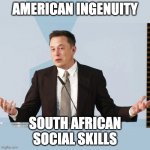 subtlety is not my strong suit | AMERICAN INGENUITY; SOUTH AFRICAN SOCIAL SKILLS | image tagged in elon musk | made w/ Imgflip meme maker