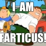 And now for something completely different... | I  AM; FARTICUS! | image tagged in peter griffin farting megaphone,spartacus | made w/ Imgflip meme maker