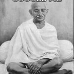 sorry, duck duck go | GOOGLE ME | image tagged in gandhi meditation,gandhi | made w/ Imgflip meme maker