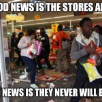 It was good while it lasted, I will miss my lotto tickets | THE GOOD NEWS IS THE STORES ARE OPEN; THE BAD NEWS IS THEY NEVER WILL BE AGAIN | image tagged in looters,never rebuild,i will miss my lotto tickets,the stores are open,no covid lockdowns | made w/ Imgflip meme maker