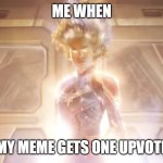 Captain Marvel | ME WHEN; MY MEME GETS ONE UPVOTE | image tagged in captain marvel | made w/ Imgflip meme maker