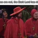 Nobody Expects the Spanish Inquisition Monty Python | Roses are red, the Dark Lord has risen: | image tagged in nobody expects the spanish inquisition monty python,harry potter | made w/ Imgflip meme maker